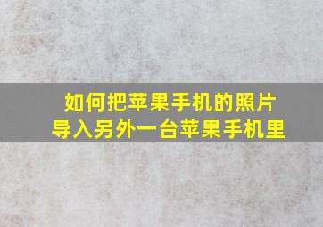 如何把苹果手机的照片导入另外一台苹果手机里