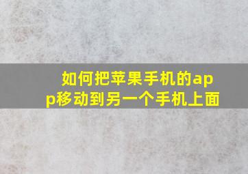 如何把苹果手机的app移动到另一个手机上面