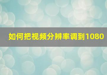 如何把视频分辨率调到1080