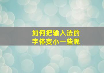 如何把输入法的字体变小一些呢