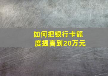 如何把银行卡额度提高到20万元