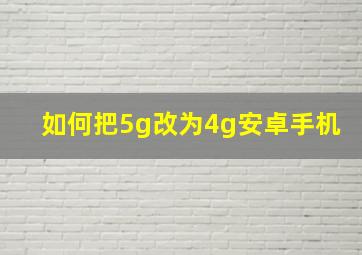 如何把5g改为4g安卓手机