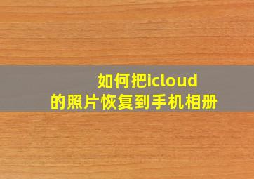 如何把icloud的照片恢复到手机相册