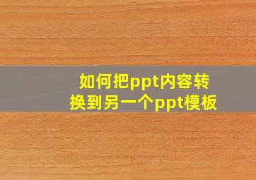 如何把ppt内容转换到另一个ppt模板