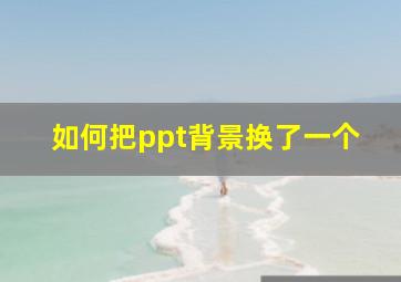 如何把ppt背景换了一个