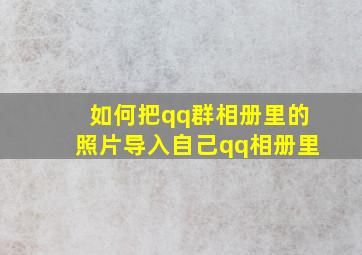 如何把qq群相册里的照片导入自己qq相册里