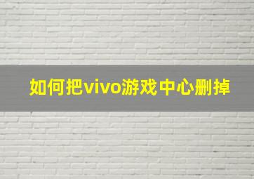 如何把vivo游戏中心删掉