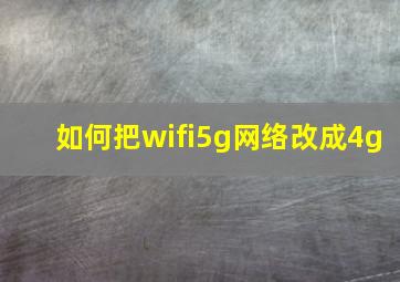 如何把wifi5g网络改成4g