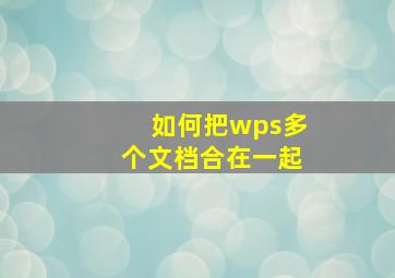 如何把wps多个文档合在一起