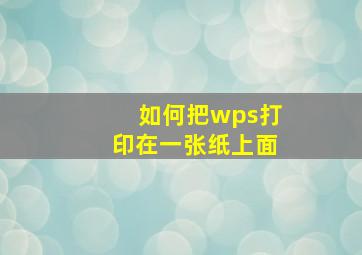 如何把wps打印在一张纸上面