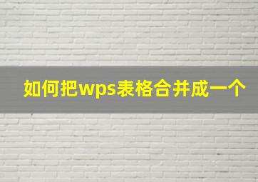 如何把wps表格合并成一个