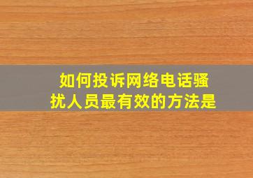 如何投诉网络电话骚扰人员最有效的方法是