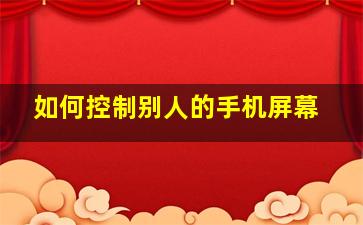 如何控制别人的手机屏幕