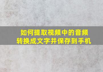 如何提取视频中的音频转换成文字并保存到手机