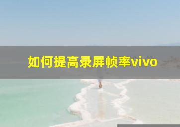 如何提高录屏帧率vivo