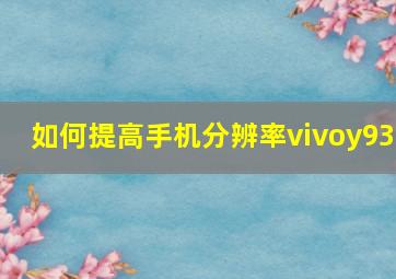 如何提高手机分辨率vivoy93