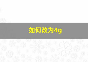 如何改为4g