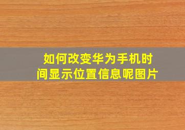 如何改变华为手机时间显示位置信息呢图片