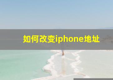 如何改变iphone地址