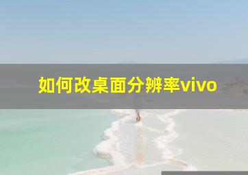 如何改桌面分辨率vivo