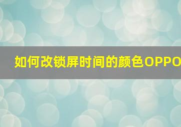 如何改锁屏时间的颜色OPPO