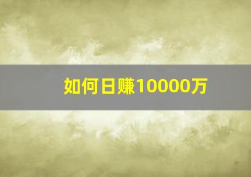 如何日赚10000万