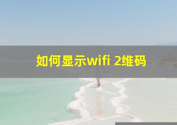 如何显示wifi 2维码