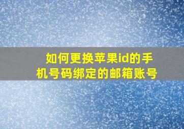 如何更换苹果id的手机号码绑定的邮箱账号