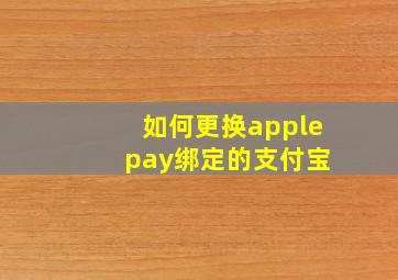 如何更换apple pay绑定的支付宝