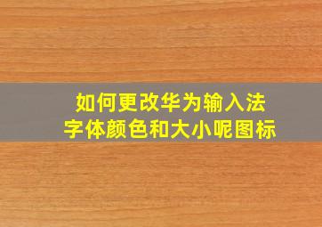 如何更改华为输入法字体颜色和大小呢图标