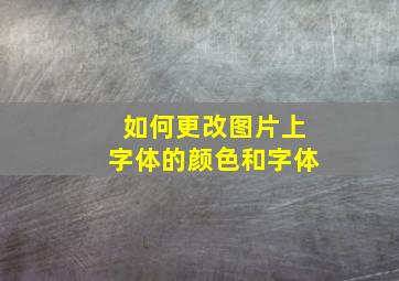 如何更改图片上字体的颜色和字体