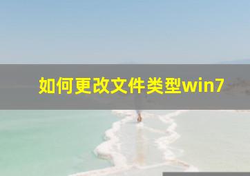 如何更改文件类型win7