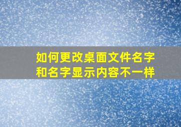 如何更改桌面文件名字和名字显示内容不一样