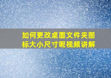 如何更改桌面文件夹图标大小尺寸呢视频讲解