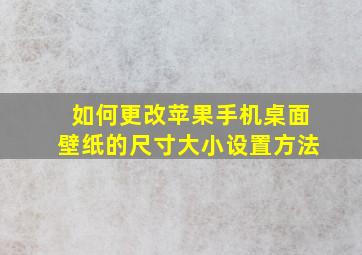 如何更改苹果手机桌面壁纸的尺寸大小设置方法