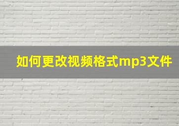 如何更改视频格式mp3文件