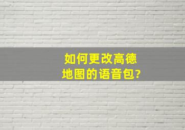 如何更改高德地图的语音包?