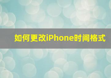 如何更改iPhone时间格式