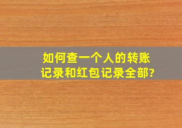 如何查一个人的转账记录和红包记录全部?