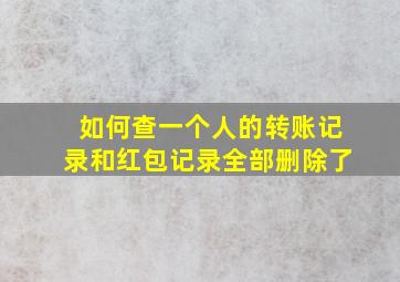 如何查一个人的转账记录和红包记录全部删除了