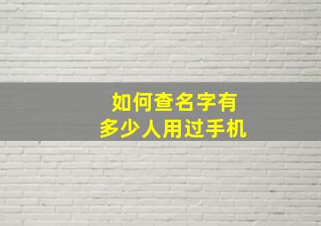 如何查名字有多少人用过手机