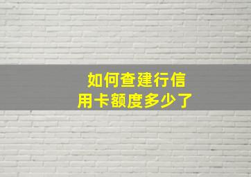 如何查建行信用卡额度多少了