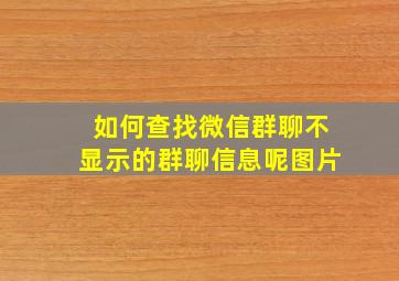 如何查找微信群聊不显示的群聊信息呢图片