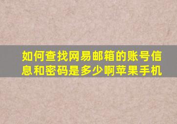 如何查找网易邮箱的账号信息和密码是多少啊苹果手机