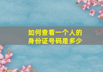 如何查看一个人的身份证号码是多少