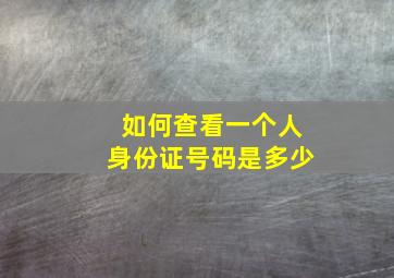 如何查看一个人身份证号码是多少