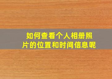 如何查看个人相册照片的位置和时间信息呢