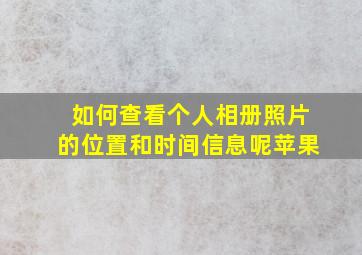 如何查看个人相册照片的位置和时间信息呢苹果