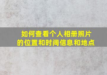 如何查看个人相册照片的位置和时间信息和地点