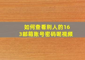 如何查看别人的163邮箱账号密码呢视频